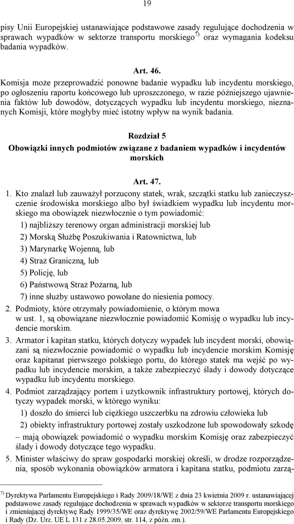 lub incydentu morskiego, nieznanych Komisji, które mogłyby mieć istotny wpływ na wynik badania. Rozdział 5 Obowiązki innych podmiotów związane z badaniem wypadków i incydentów morskich Art. 47. 1.