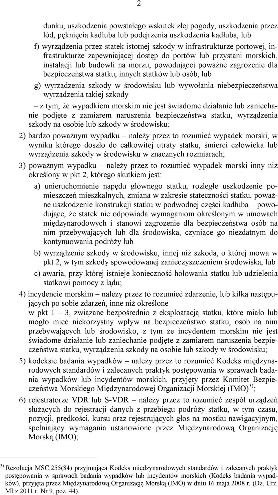 lub g) wyrządzenia szkody w środowisku lub wywołania niebezpieczeństwa wyrządzenia takiej szkody z tym, że wypadkiem morskim nie jest świadome działanie lub zaniechanie podjęte z zamiarem naruszenia