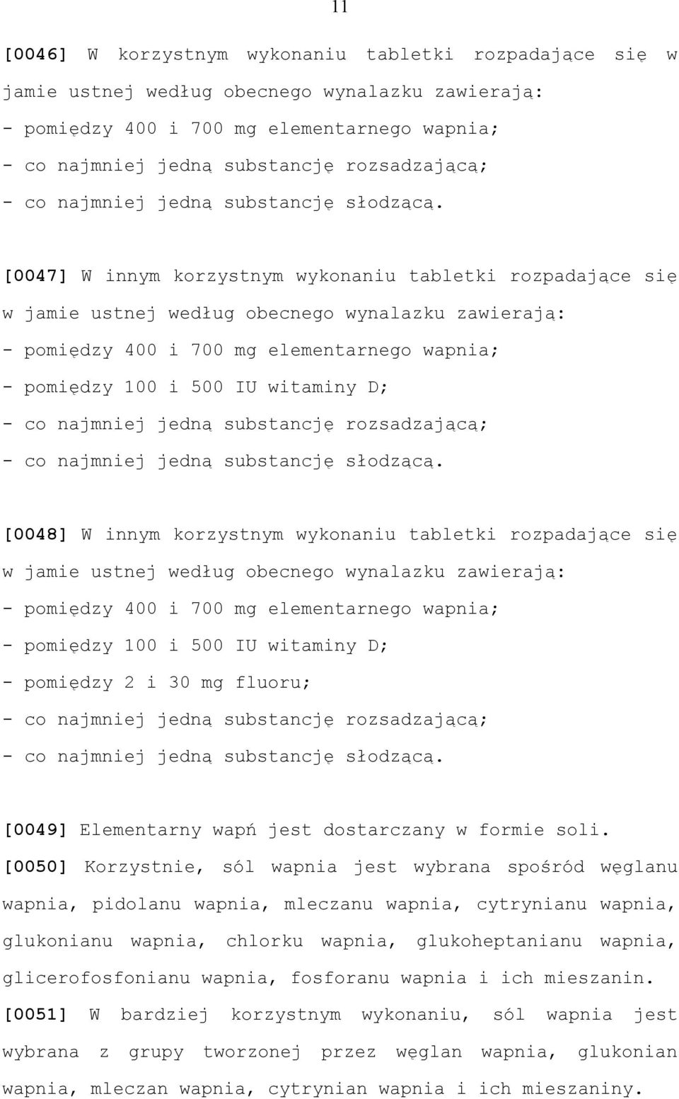 [0047] W innym korzystnym wykonaniu tabletki rozpadające się w jamie ustnej według obecnego wynalazku zawierają: - pomiędzy 400 i 700 mg elementarnego wapnia; - pomiędzy 100 i 500 IU witaminy D; - co