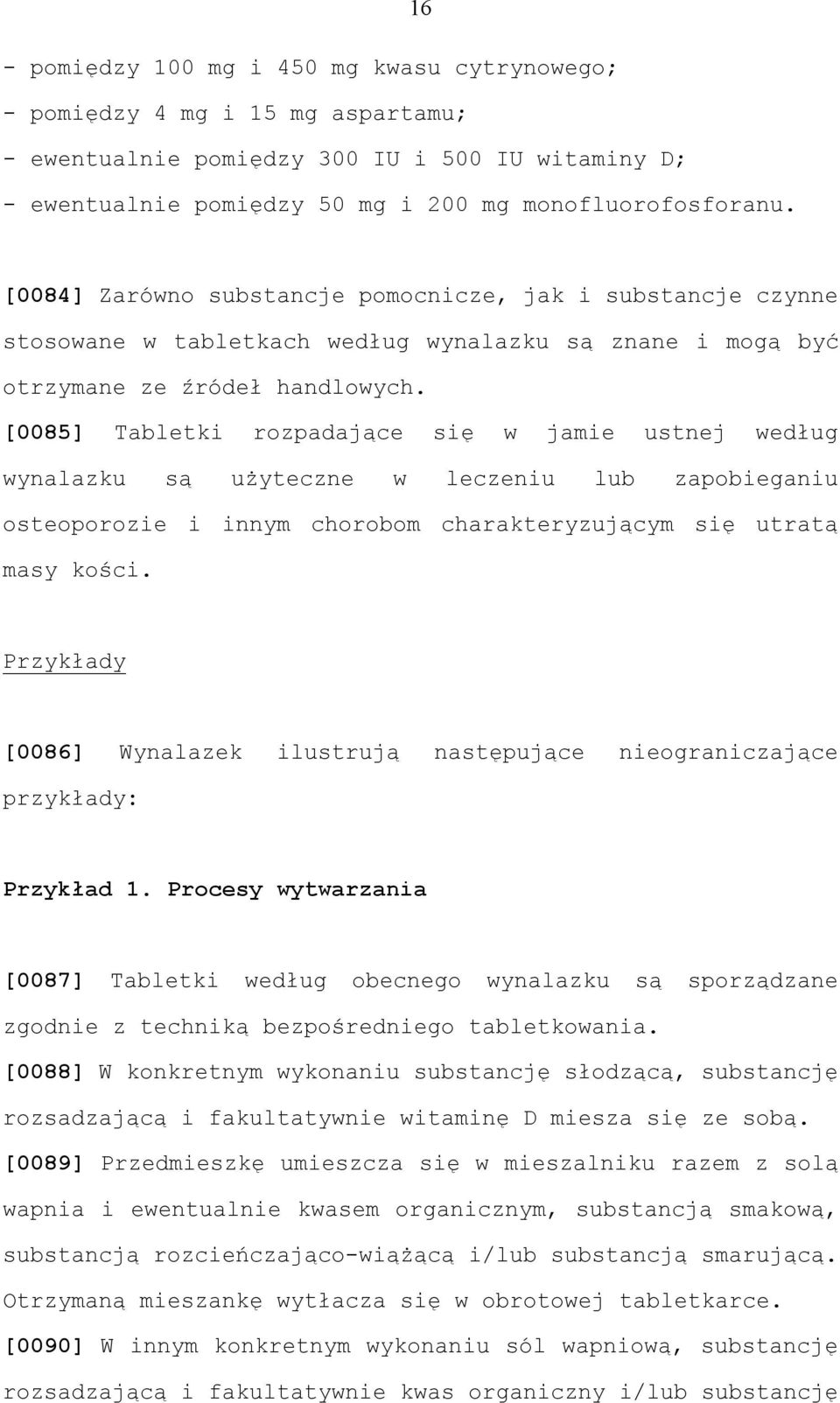 [0085] Tabletki rozpadające się w jamie ustnej według wynalazku są użyteczne w leczeniu lub zapobieganiu osteoporozie i innym chorobom charakteryzującym się utratą masy kości.