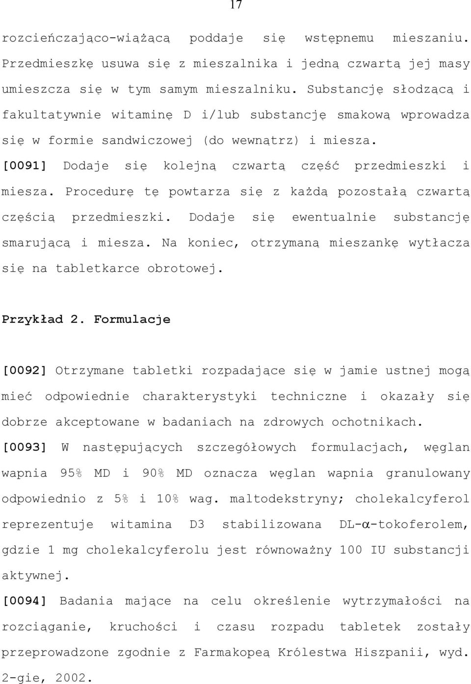 Procedurę tę powtarza się z każdą pozostałą czwartą częścią przedmieszki. Dodaje się ewentualnie substancję smarującą i miesza. Na koniec, otrzymaną mieszankę wytłacza się na tabletkarce obrotowej.