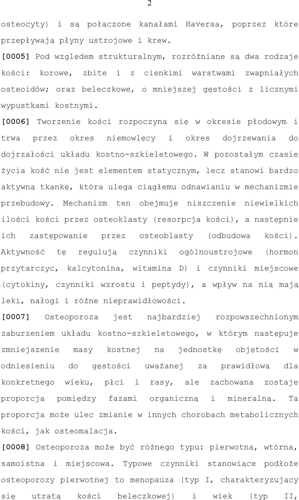 [0006] Tworzenie kości rozpoczyna się w okresie płodowym i trwa przez okres niemowlęcy i okres dojrzewania do dojrzałości układu kostno-szkieletowego.