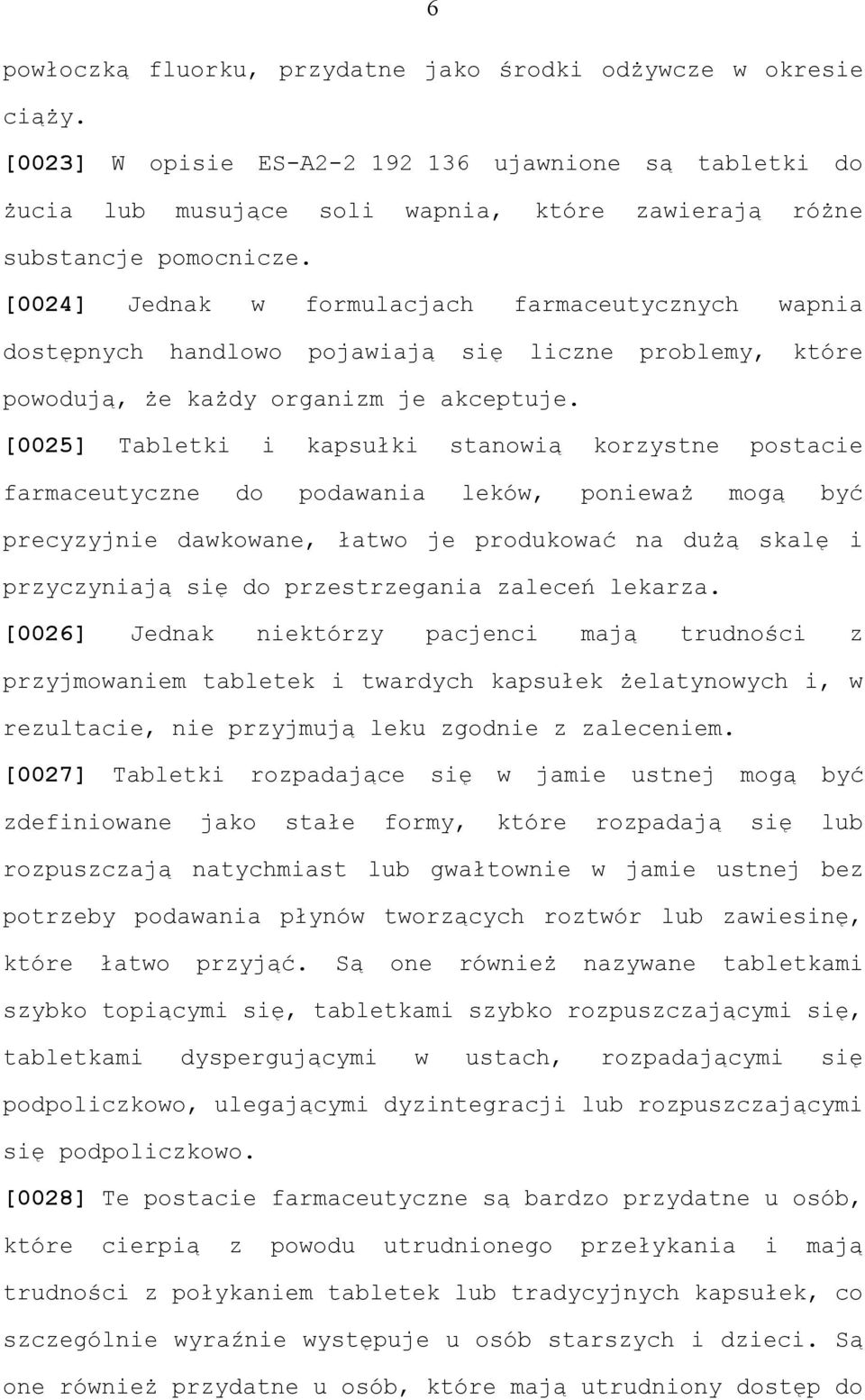 [0024] Jednak w formulacjach farmaceutycznych wapnia dostępnych handlowo pojawiają się liczne problemy, które powodują, że każdy organizm je akceptuje.