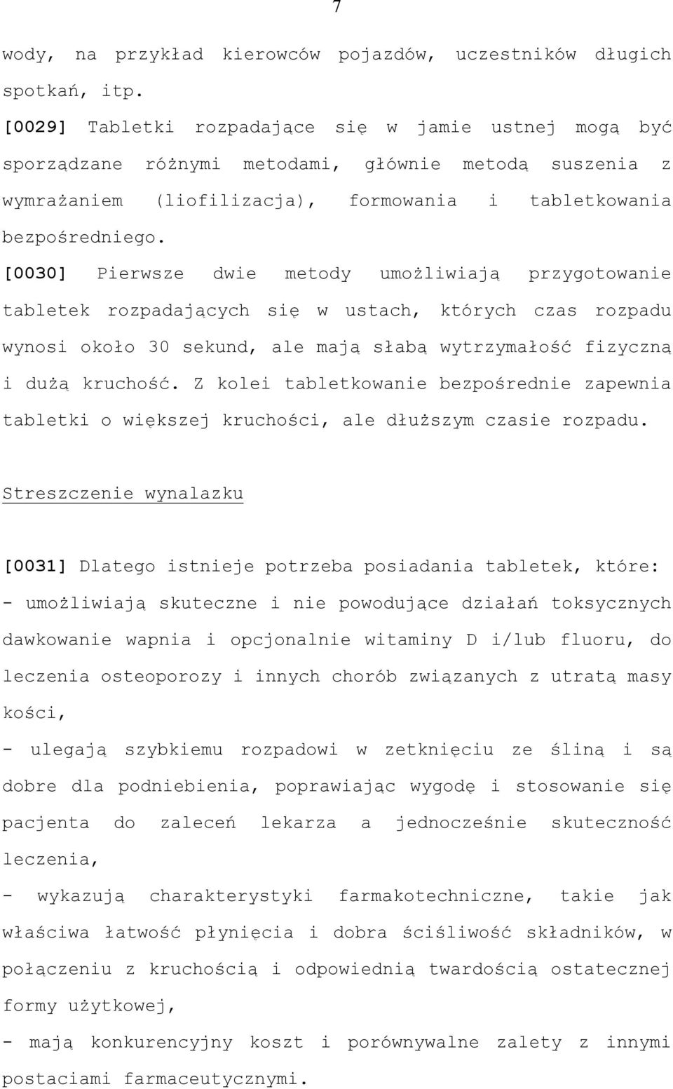 [0030] Pierwsze dwie metody umożliwiają przygotowanie tabletek rozpadających się w ustach, których czas rozpadu wynosi około 30 sekund, ale mają słabą wytrzymałość fizyczną i dużą kruchość.