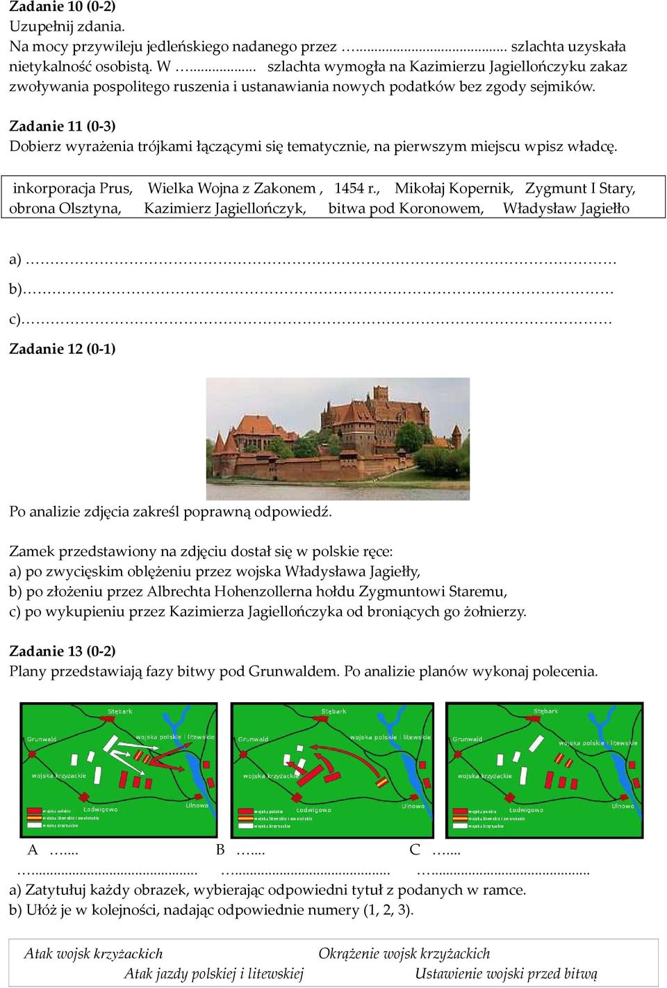 Zadanie 11 (0-3) Dobierz wyrażenia trójkami łączącymi się tematycznie, na pierwszym miejscu wpisz władcę. inkorporacja Prus, Wielka Wojna z Zakonem, 1454 r.