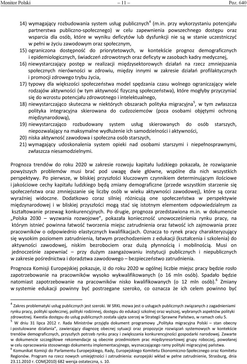 pełni w życiu zawodowym oraz społecznym, 15) ograniczona dostępność do priorytetowych, w kontekście prognoz demograficznych i epidemiologicznych, świadczeń zdrowotnych oraz deficyty w zasobach kadry