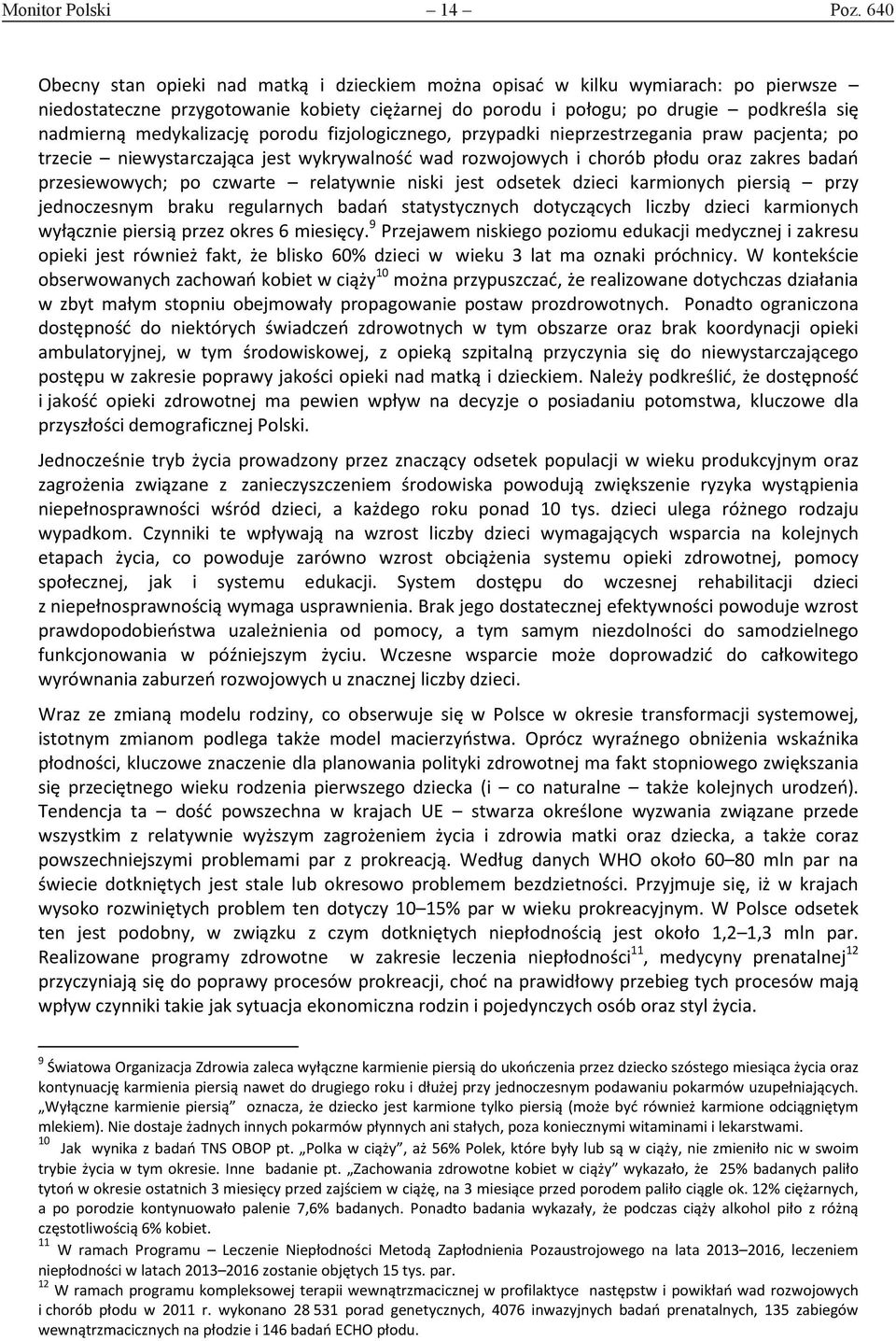 medykalizację porodu fizjologicznego, przypadki nieprzestrzegania praw pacjenta; po trzecie niewystarczająca jest wykrywalność wad rozwojowych i chorób płodu oraz zakres badań przesiewowych; po