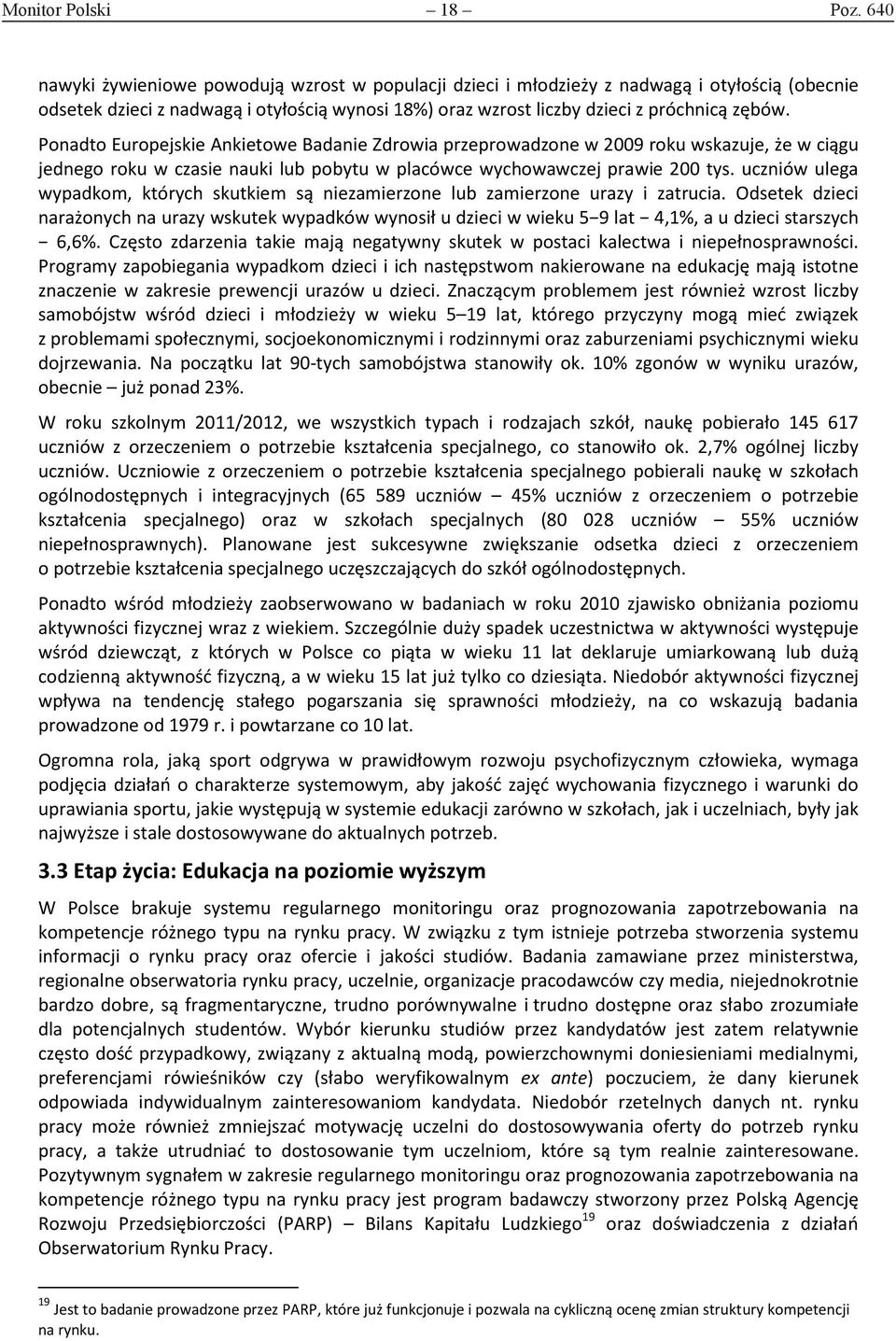 Ponadto Europejskie Ankietowe Badanie Zdrowia przeprowadzone w 2009 roku wskazuje, że w ciągu jednego roku w czasie nauki lub pobytu w placówce wychowawczej prawie 200 tys.