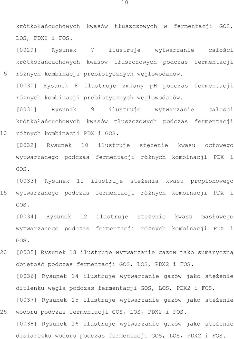 [0030] Rysunek 8 ilustruje zmiany ph podczas fermentacji różnych kombinacji prebiotycznych węglowodanów.