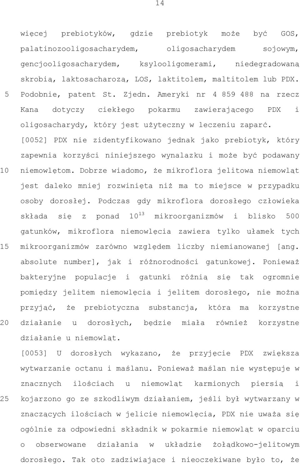 [002] PDX nie zidentyfikowano jednak jako prebiotyk, który zapewnia korzyści niniejszego wynalazku i może być podawany niemowlętom.