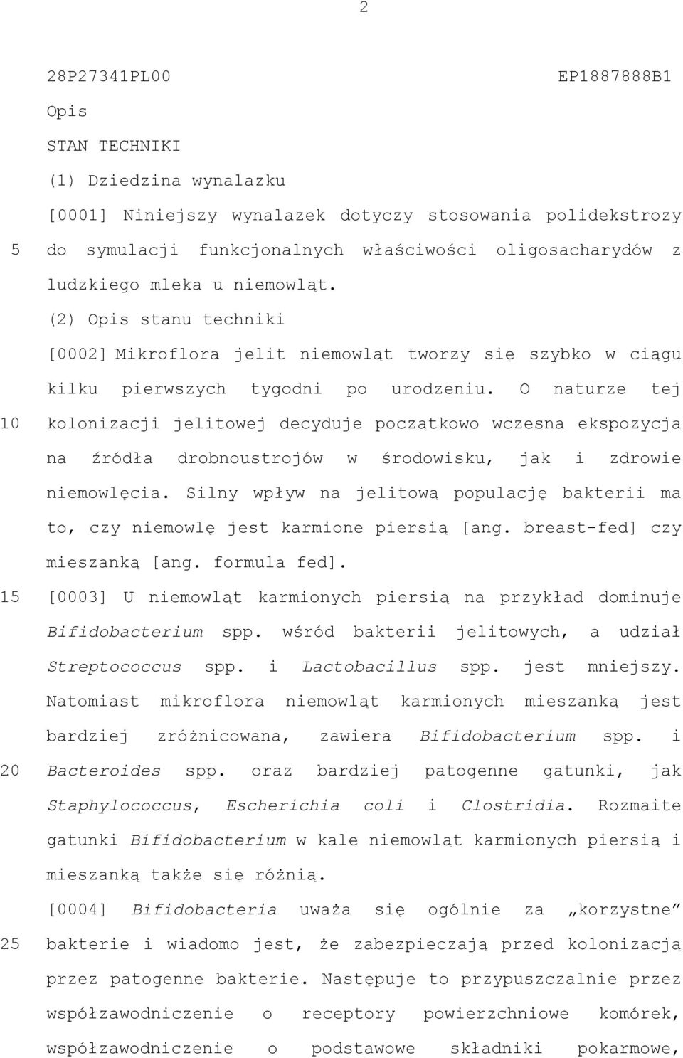 O naturze tej kolonizacji jelitowej decyduje początkowo wczesna ekspozycja na źródła drobnoustrojów w środowisku, jak i zdrowie niemowlęcia.