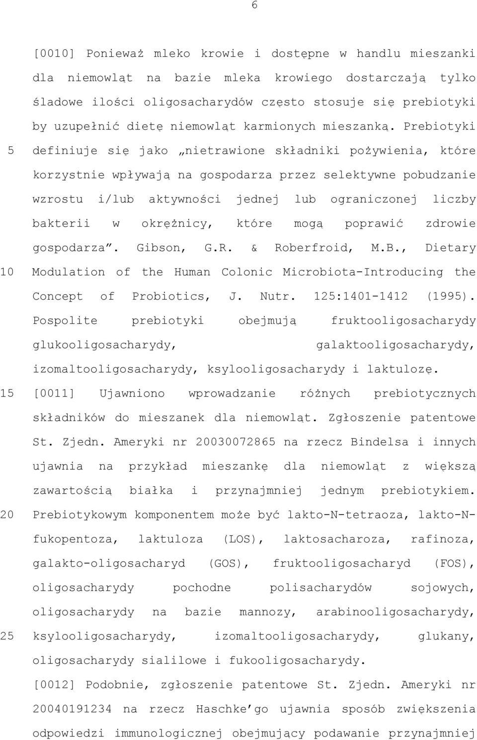 Prebiotyki definiuje się jako nietrawione składniki pożywienia, które korzystnie wpływają na gospodarza przez selektywne pobudzanie wzrostu i/lub aktywności jednej lub ograniczonej liczby bakterii w