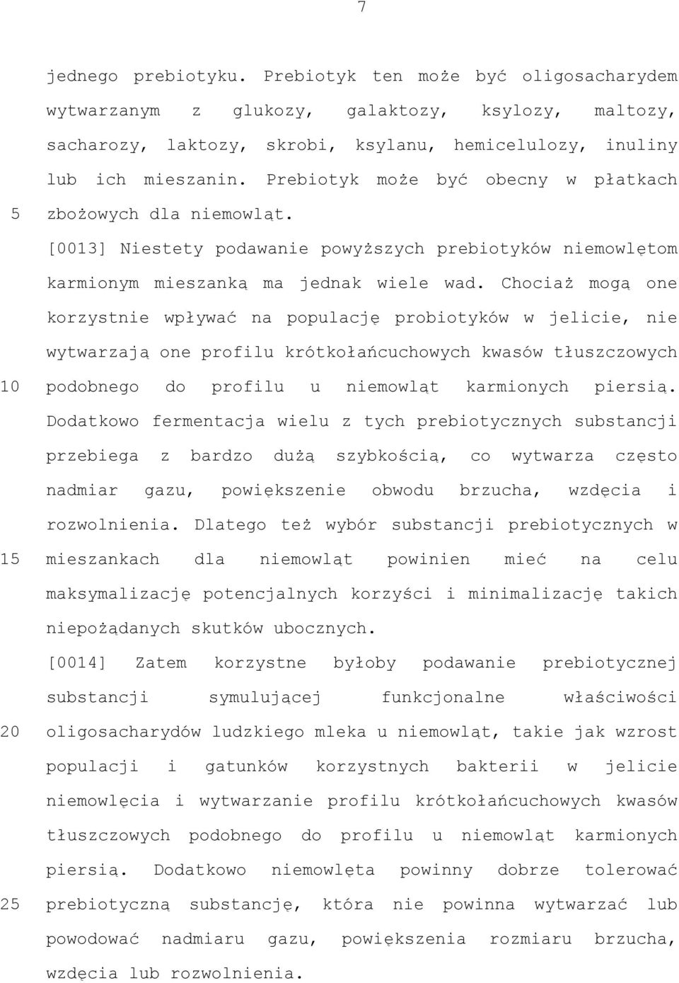 Chociaż mogą one korzystnie wpływać na populację probiotyków w jelicie, nie wytwarzają one profilu krótkołańcuchowych kwasów tłuszczowych podobnego do profilu u niemowląt karmionych piersią.