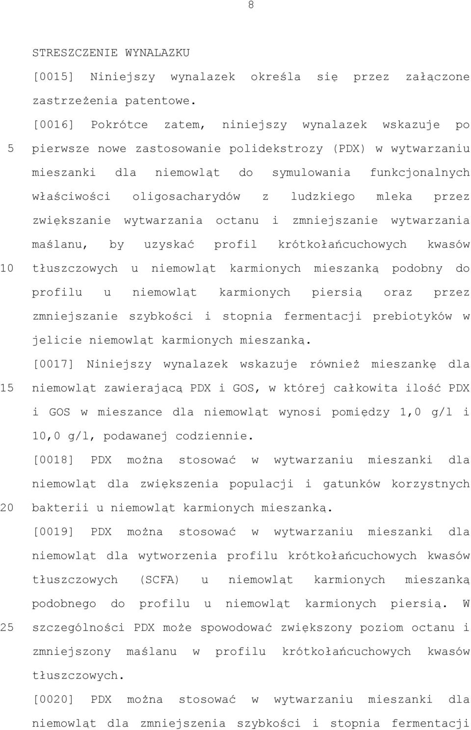 ludzkiego mleka przez zwiększanie wytwarzania octanu i zmniejszanie wytwarzania maślanu, by uzyskać profil krótkołańcuchowych kwasów tłuszczowych u niemowląt karmionych mieszanką podobny do profilu u