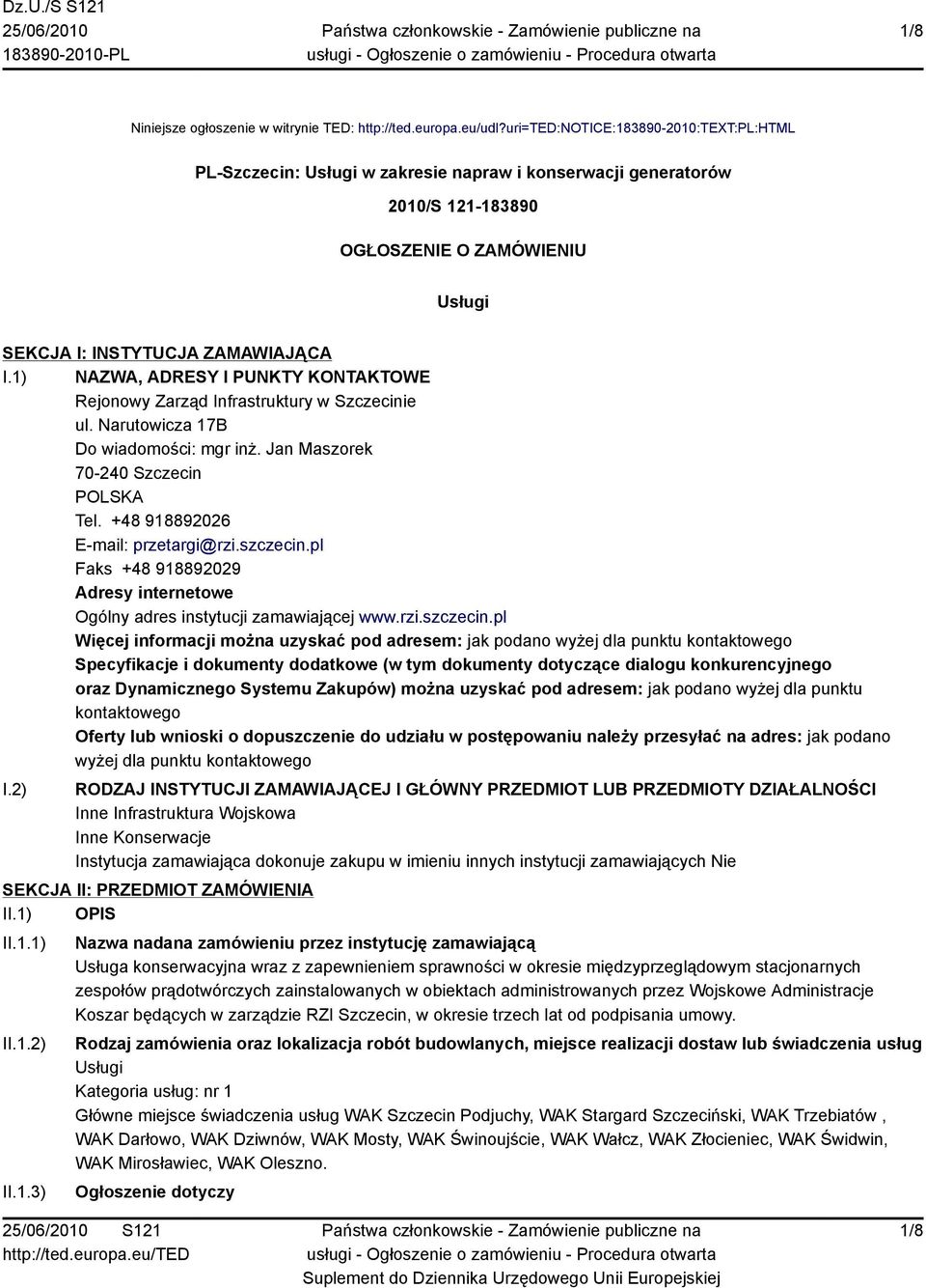 1) NAZWA, ADRESY I PUNKTY KONTAKTOWE Rejonowy Zarząd Infrastruktury w Szczecinie ul. Narutowicza 17B Do wiadomości: mgr inż. Jan Maszorek 70-240 Szczecin POLSKA Tel.