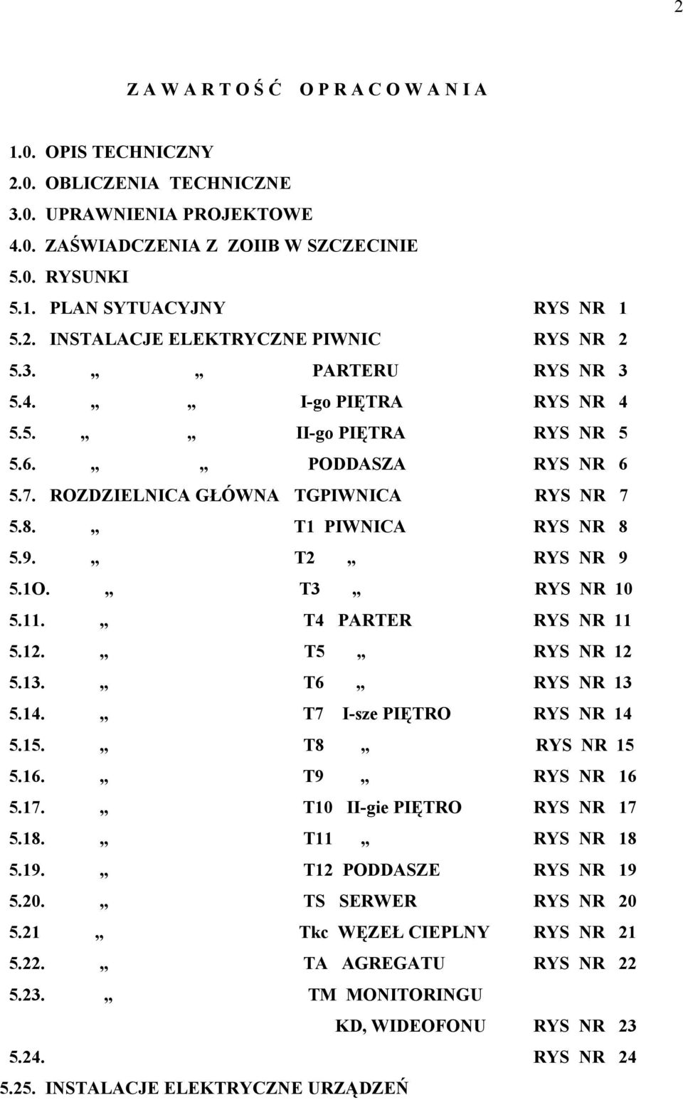 T1 PIWNICA RYS NR 8 5.9. T2 RYS NR 9 5.1O. T3 RYS NR 10 5.11. T4 PARTER RYS NR 11 5.12. T5 RYS NR 12 5.13. T6 RYS NR 13 5.14. T7 I-sze PIĘTRO RYS NR 14 5.15. T8 RYS NR 15 5.16. T9 RYS NR 16 5.17.