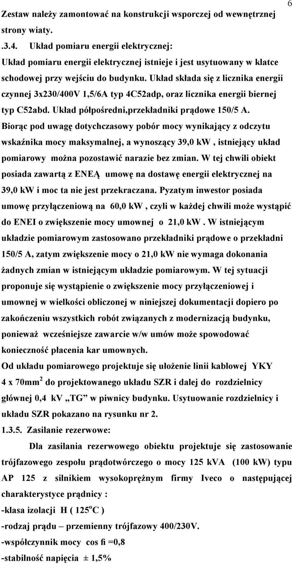 Układ składa się z licznika energii czynnej 3x230/400V 1,5/6A typ 4C52adp, oraz licznika energii biernej typ C52abd. Układ półpośredni,przekładniki prądowe 150/5 A.