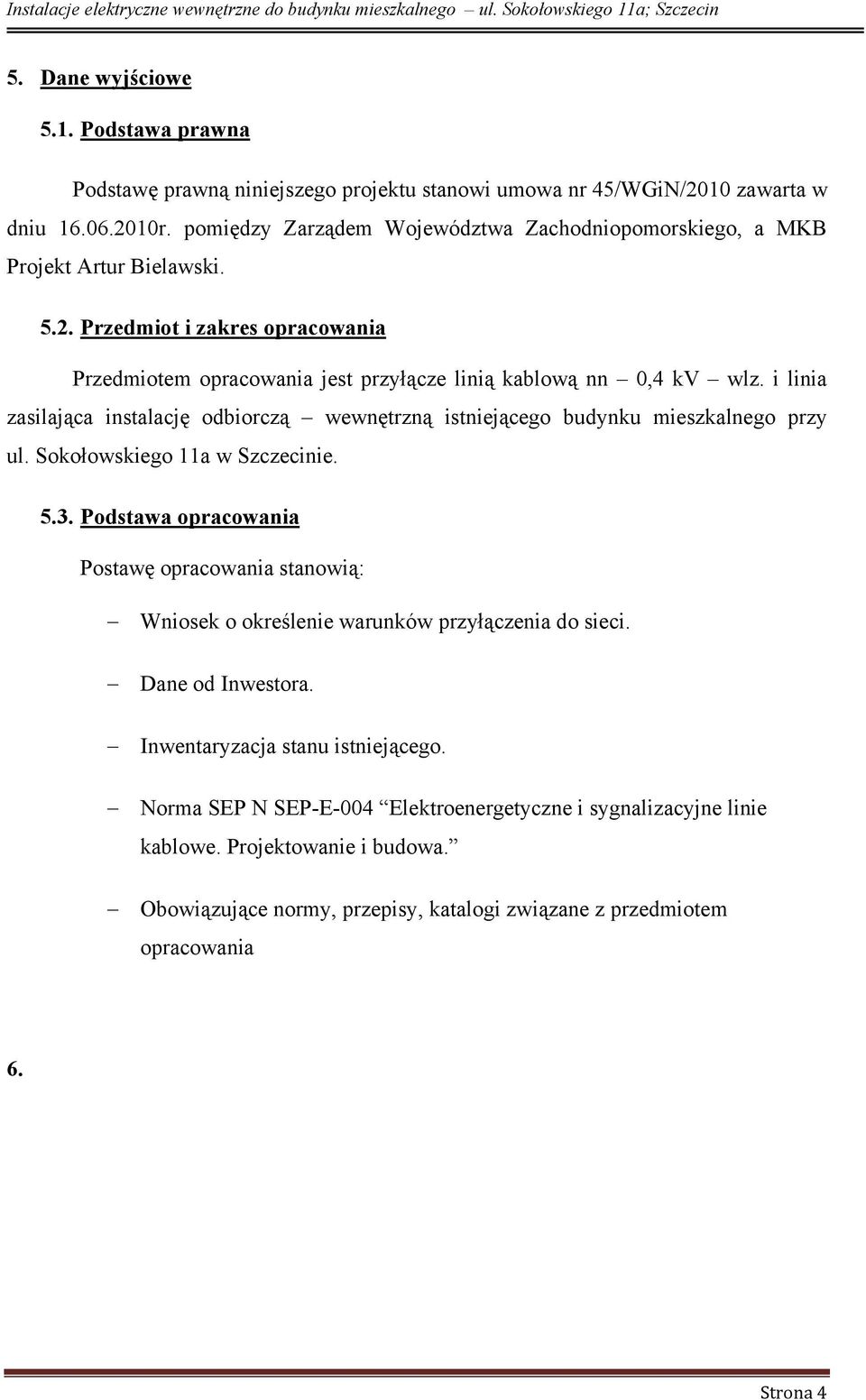 i linia zasilająca instalację odbiorczą wewnętrzną istniejącego budynku mieszkalnego przy ul. Sokołowskiego 11a w Szczecinie. 5.3.