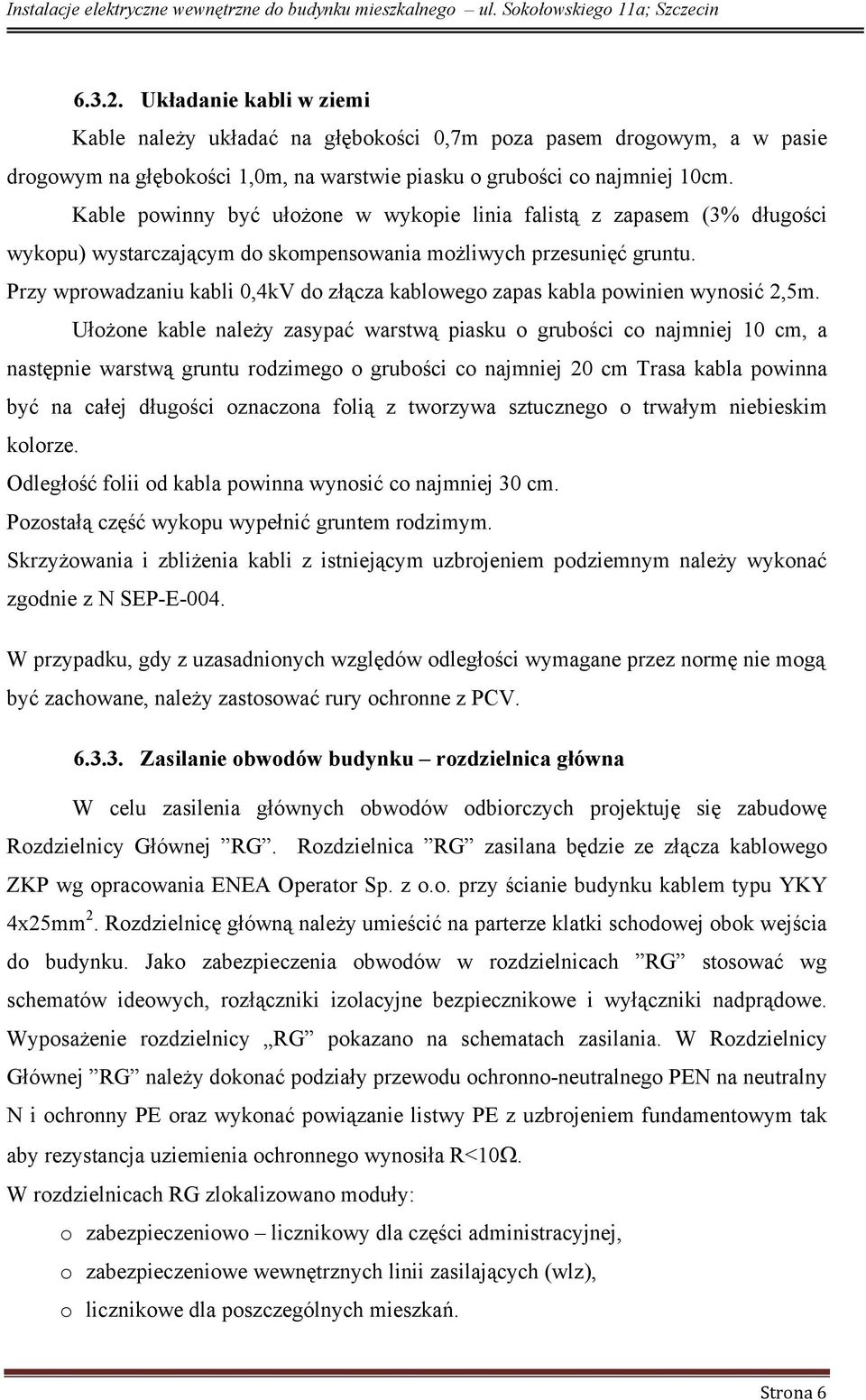 Przy wprowadzaniu kabli 0,4kV do złącza kablowego zapas kabla powinien wynosić 2,5m.