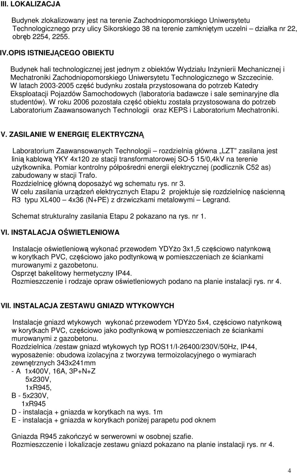 W latach 2003-2005 część budynku została przystosowana do potrzeb Katedry Eksploatacji Pojazdów Samochodowych (laboratoria badawcze i sale seminaryjne dla studentów).