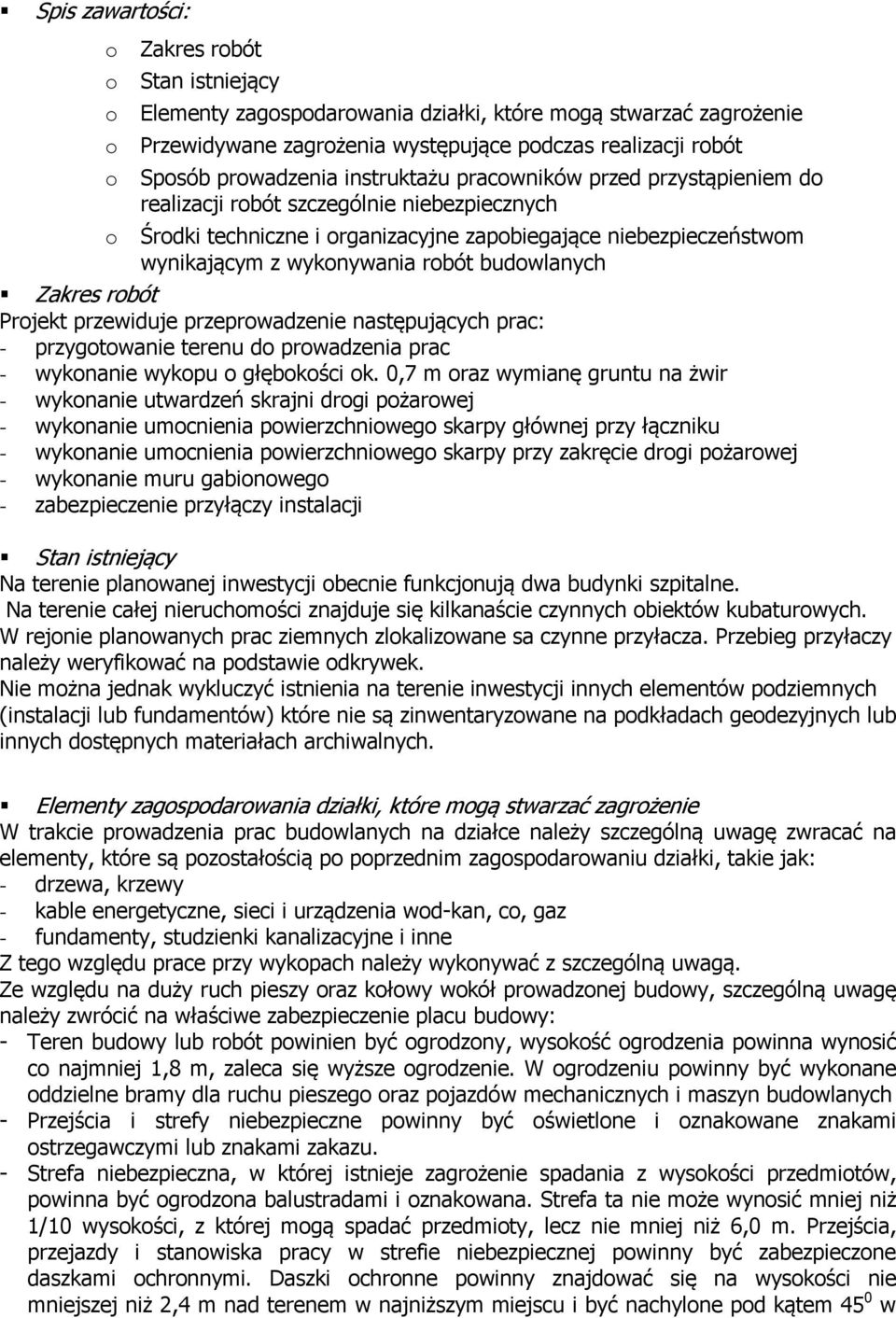 robót budowlanych Zakres robót Projekt przewiduje przeprowadzenie następujących prac: - przygotowanie terenu do prowadzenia prac - wykonanie wykopu o głębokości ok.