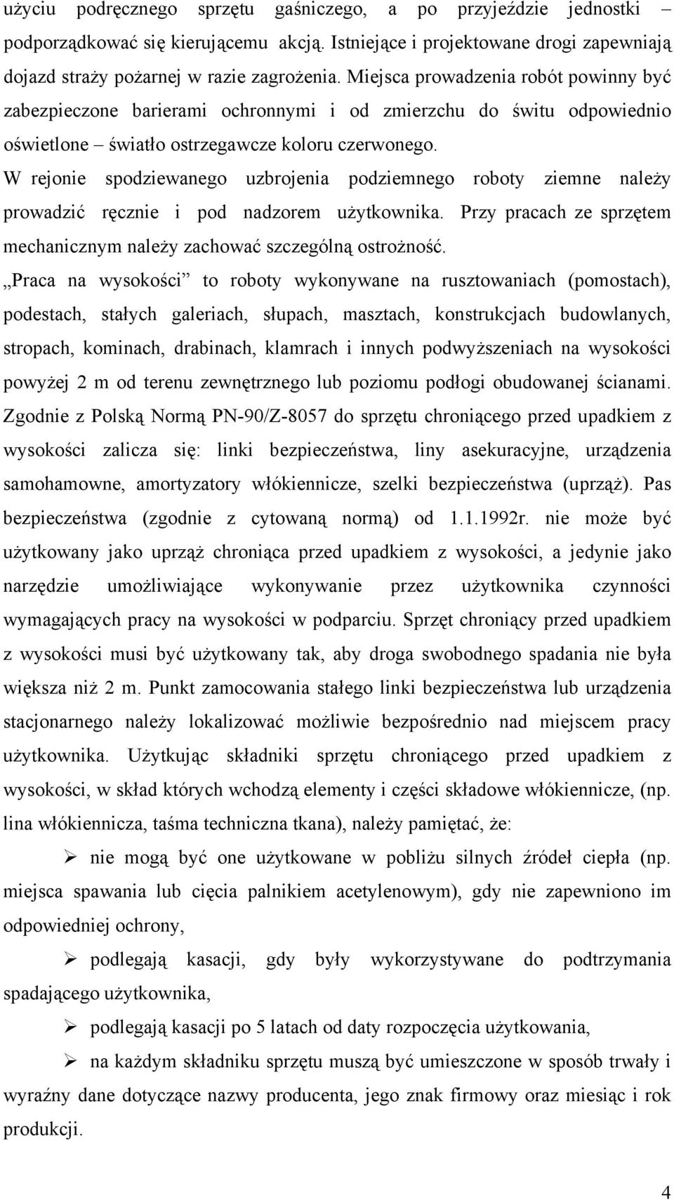 W rejonie spodziewanego uzbrojenia podziemnego roboty ziemne należy prowadzić ręcznie i pod nadzorem użytkownika. Przy pracach ze sprzętem mechanicznym należy zachować szczególną ostrożność.