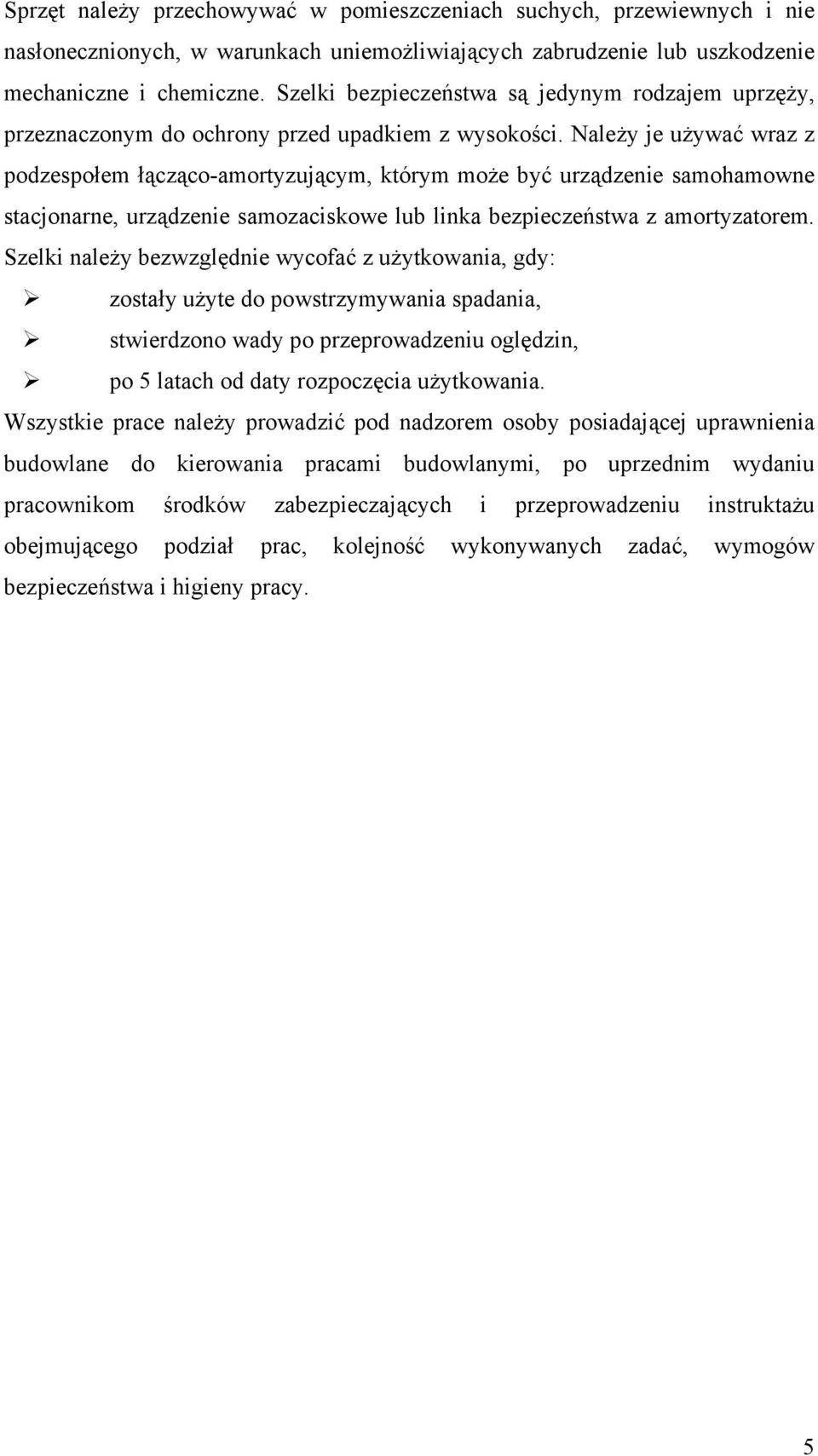 Należy je używać wraz z podzespołem łącząco-amortyzującym, którym może być urządzenie samohamowne stacjonarne, urządzenie samozaciskowe lub linka bezpieczeństwa z amortyzatorem.