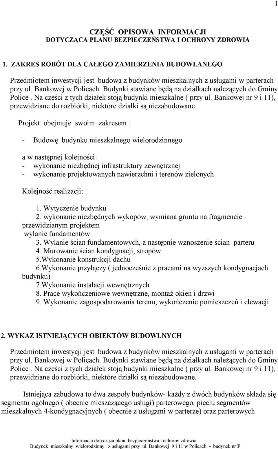 Budynki stawiane będą na działkach należących do Gminy Police. Na części z tych działek stoją budynki mieszkalne ( przy ul.