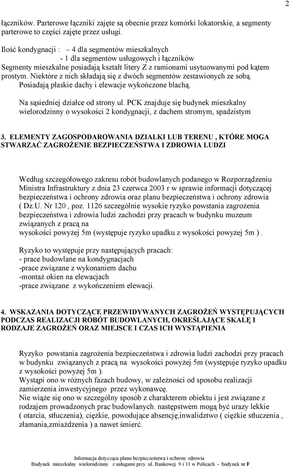 Niektóre z nich składają się z dwóch segmentów zestawionych ze sobą. Posiadają płaskie dachy i elewacje wykończone blachą. Na sąsiedniej działce od strony ul.