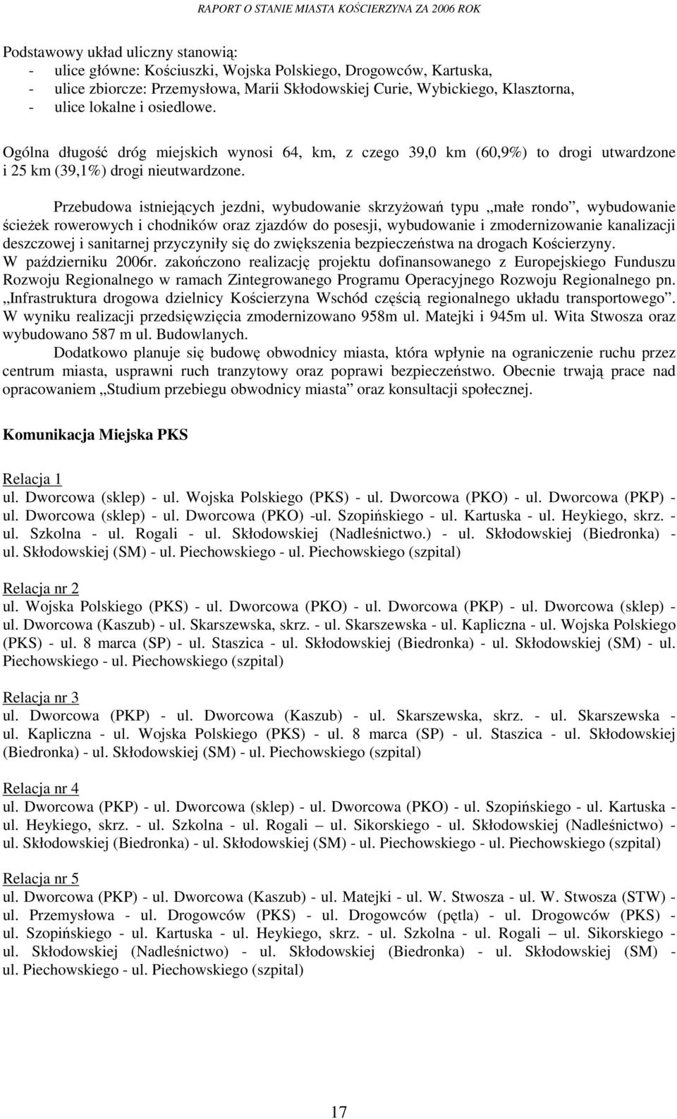 Przebudowa istniejących jezdni, wybudowanie skrzyŝowań typu małe rondo, wybudowanie ścieŝek rowerowych i chodników oraz zjazdów do posesji, wybudowanie i zmodernizowanie kanalizacji deszczowej i