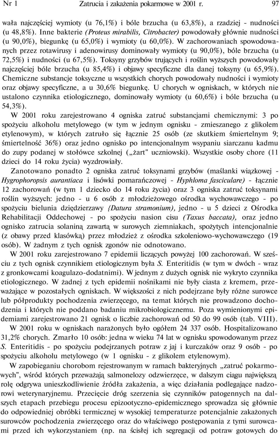 W zachorowaniach spowodowanych przez rotawirusy i adenowirusy dominowały wymioty (u 90,0), bóle brzucha (u 7,5) i nudności (u 67,5).