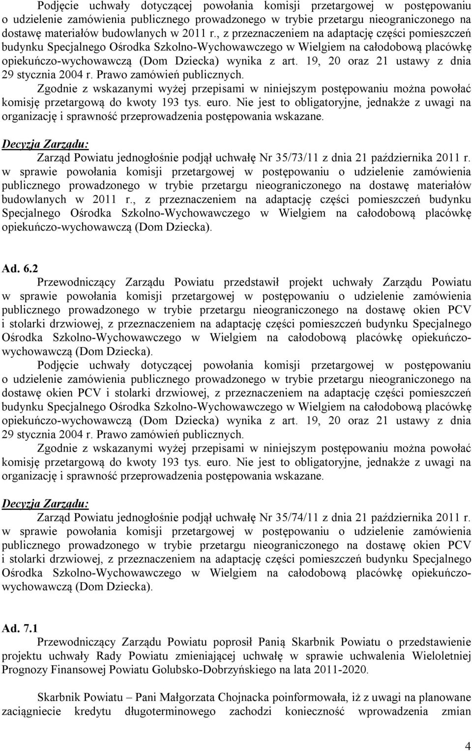 19, 20 oraz 21 ustawy z dnia 29 stycznia 2004 r. Prawo zamówień publicznych. Zgodnie z wskazanymi wyżej przepisami w niniejszym postępowaniu można powołać komisję przetargową do kwoty 193 tys. euro.