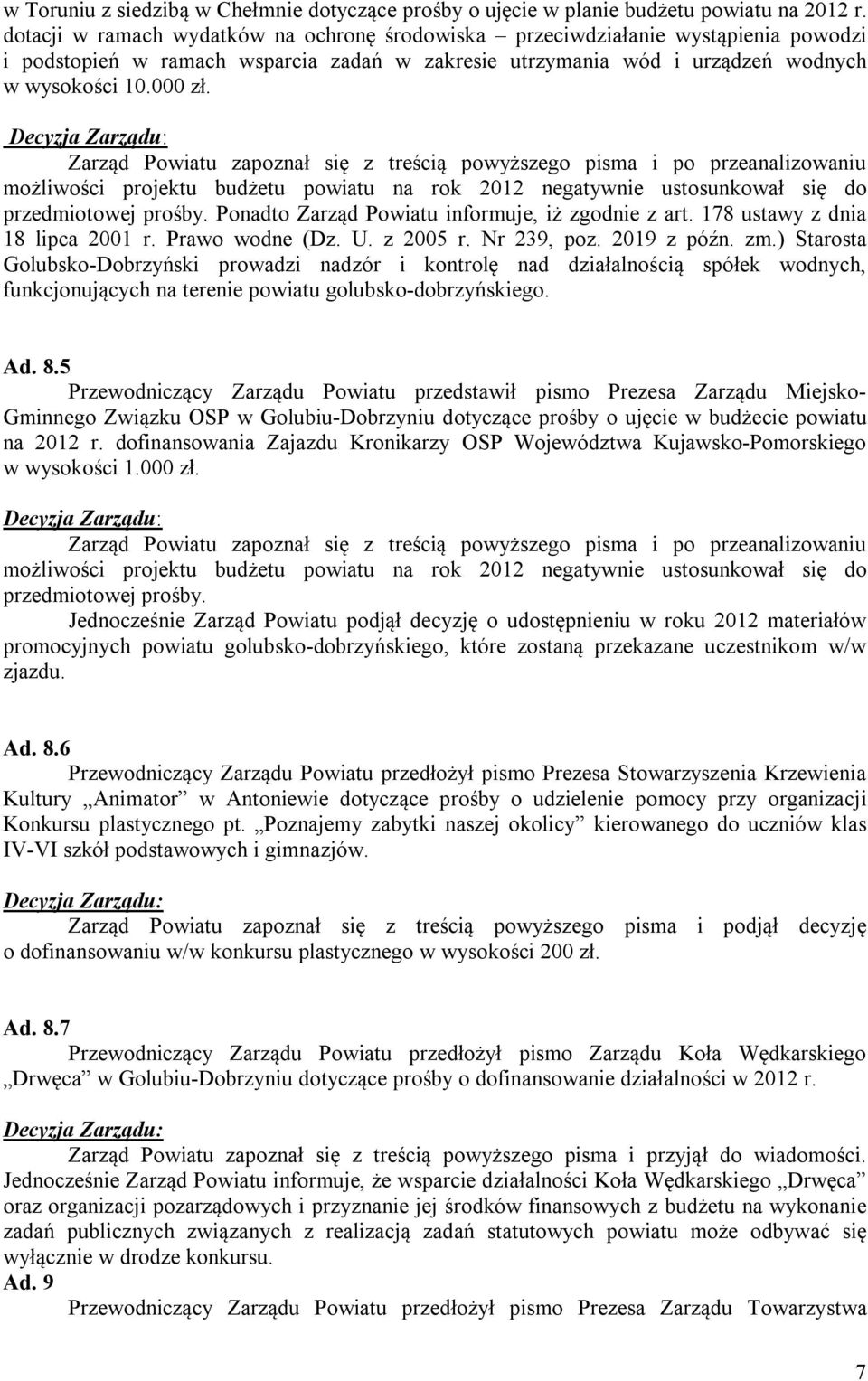 Zarząd Powiatu zapoznał się z treścią powyższego pisma i po przeanalizowaniu możliwości projektu budżetu powiatu na rok 2012 negatywnie ustosunkował się do przedmiotowej prośby.