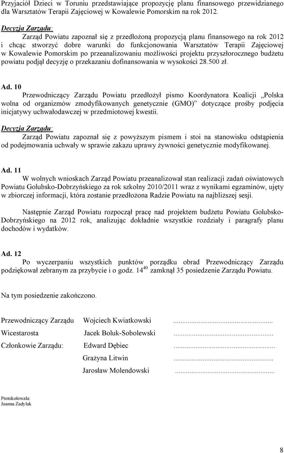 przeanalizowaniu możliwości projektu przyszłorocznego budżetu powiatu podjął decyzję o przekazaniu dofinansowania w wysokości 28.500 zł. Ad.