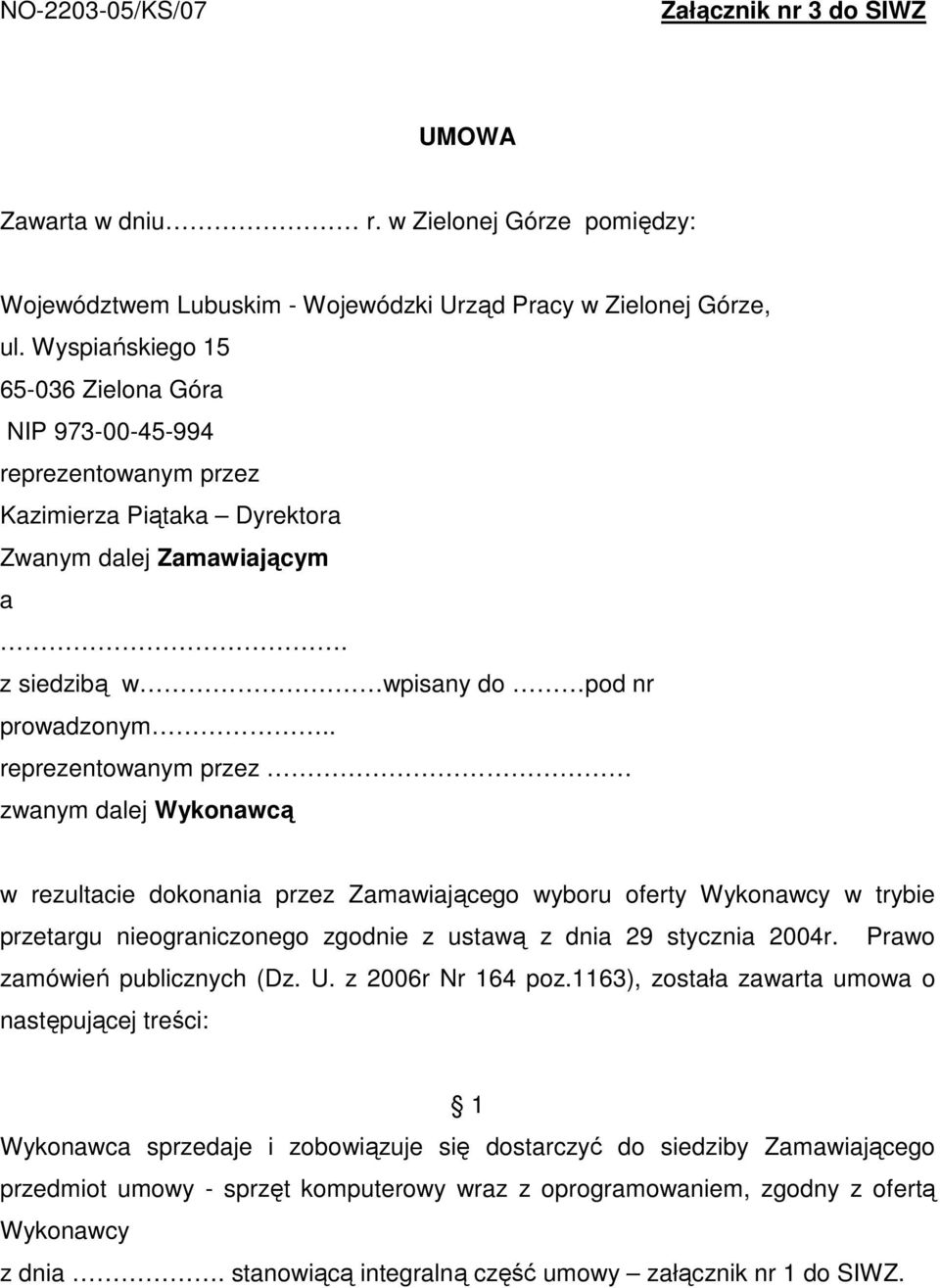 . reprezentowanym przez zwanym dalej Wykonawcą w rezultacie dokonania przez Zamawiającego wyboru oferty Wykonawcy w trybie przetargu nieograniczonego zgodnie z ustawą z dnia 29 stycznia 2004r.