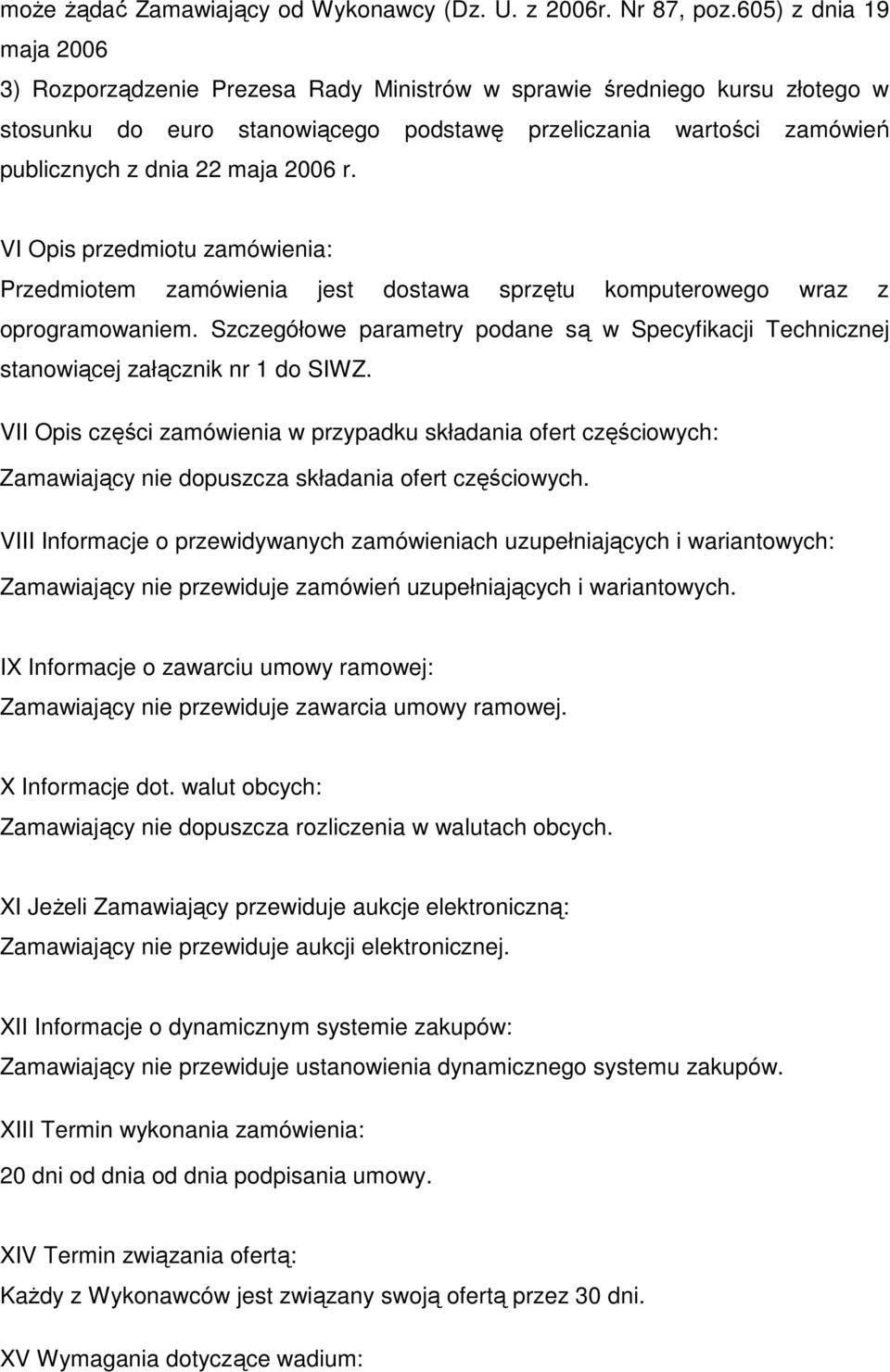 2006 r. VI Opis przedmiotu zamówienia: Przedmiotem zamówienia jest dostawa sprzętu komputerowego wraz z oprogramowaniem.