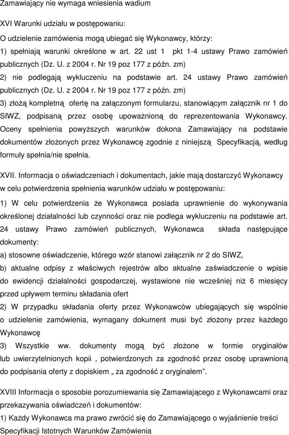 zm) 2) nie podlegają wykluczeniu na podstawie art. 24 ustawy Prawo zamówień publicznych (Dz. U. z 2004 r. Nr 19 poz 177 z późn.