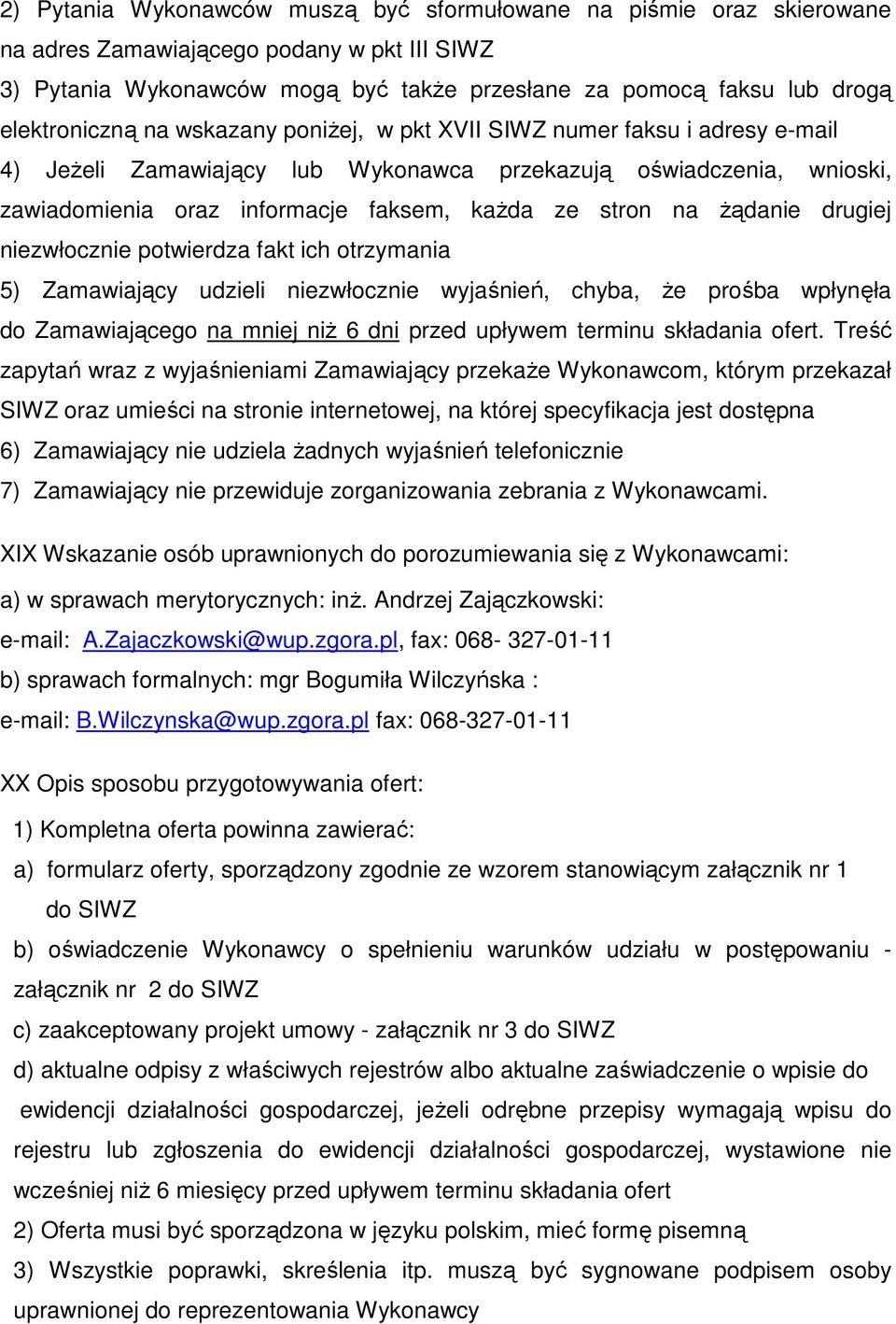 stron na Ŝądanie drugiej niezwłocznie potwierdza fakt ich otrzymania 5) Zamawiający udzieli niezwłocznie wyjaśnień, chyba, Ŝe prośba wpłynęła do Zamawiającego na mniej niŝ 6 dni przed upływem terminu