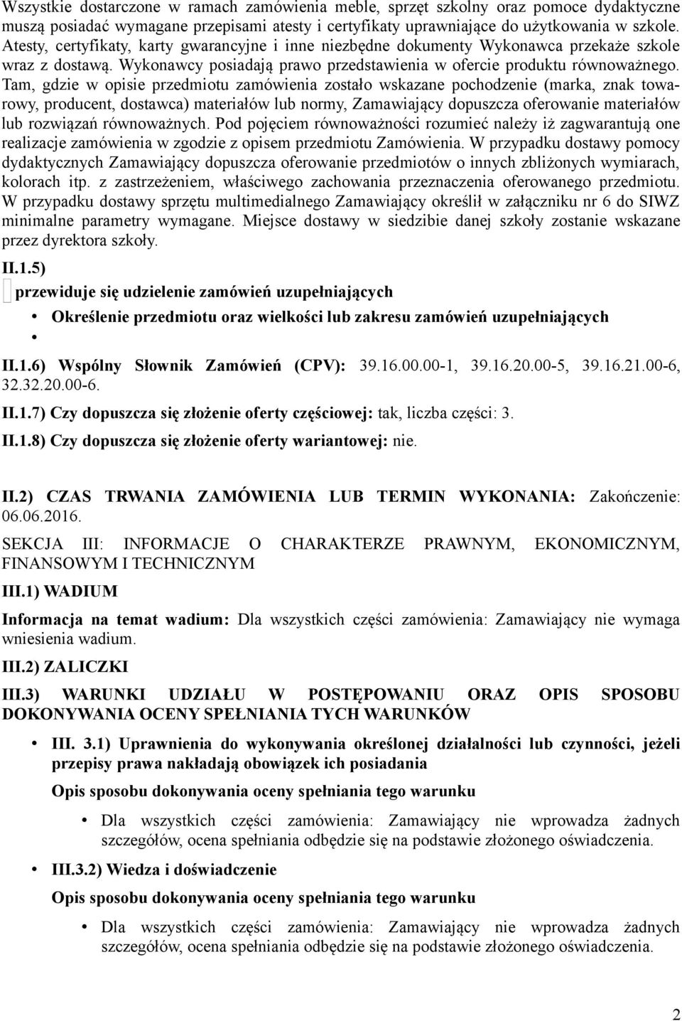 Tam, gdzie w opisie przedmiotu zamówienia zostało wskazane pochodzenie (marka, znak towarowy, producent, dostawca) materiałów lub normy, Zamawiający dopuszcza oferowanie materiałów lub rozwiązań