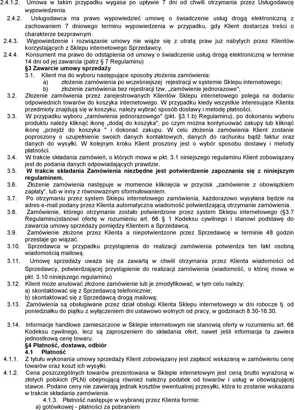 1. Klient ma do wyboru następujące sposoby złożenia zamówienia: a) złożenie zamówienia po wcześniejszej rejestracji w systemie Sklepu internetowego; b) złożenie zamówienia bez rejestracji tzw.