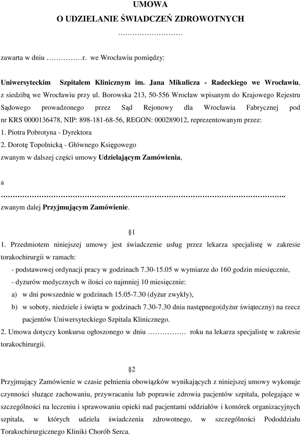 reprezentowanym przez: 1. Piotra Pobrotyna - Dyrektora 2. Dorotę Topolnicką - Głównego Księgowego zwanym w dalszej części umowy Udzielającym Zamówienia, a.. zwanym dalej Przyjmującym Zamówienie. 1 1.