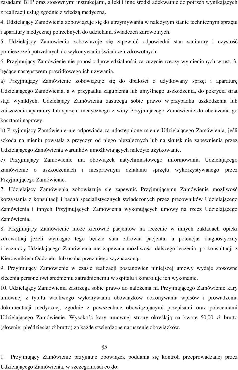 Udzielający Zamówienia zobowiązuje się zapewnić odpowiedni stan sanitarny i czystość pomieszczeń potrzebnych do wykonywania świadczeń zdrowotnych. 6.