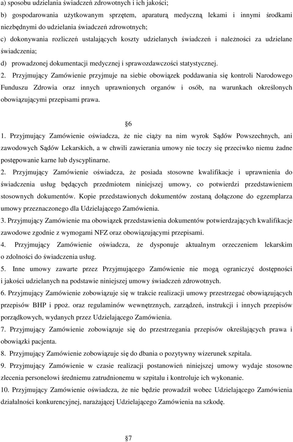 Przyjmujący Zamówienie przyjmuje na siebie obowiązek poddawania się kontroli Narodowego Funduszu Zdrowia oraz innych uprawnionych organów i osób, na warunkach określonych obowiązującymi przepisami