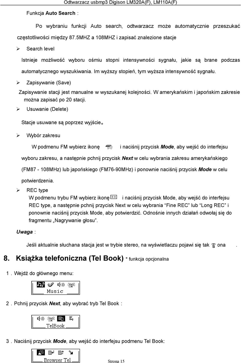 Im wyższy stopień, tym wyższa intensywność sygnału. Zapisywanie (Save) Zapisywanie stacji jest manualne w wyszukanej kolejności. W amerykańskim i japońskim zakresie można zapisać po 20 stacji.