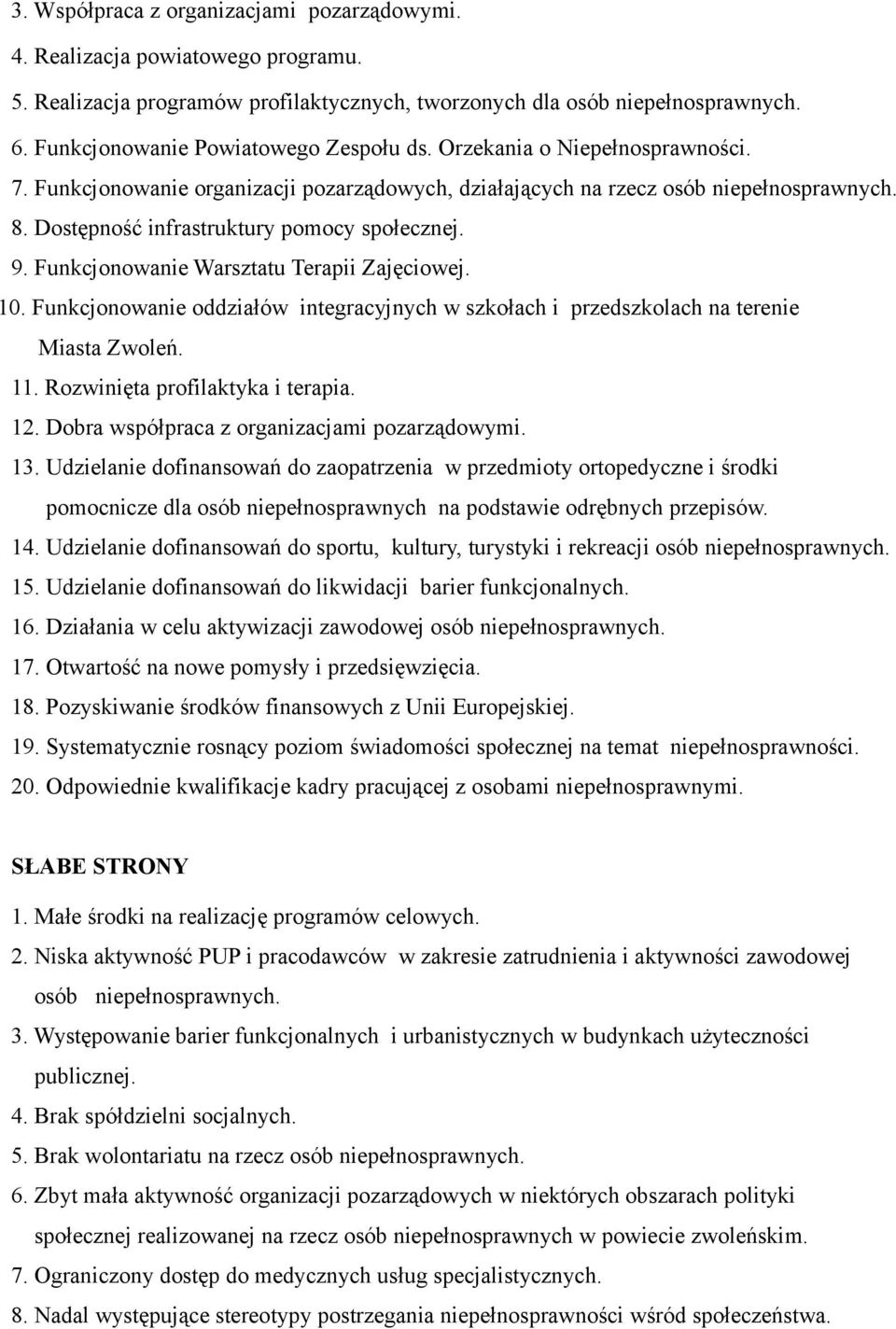 Dostępność infrastruktury pomocy społecznej. 9. Funkcjonowanie Warsztatu Terapii Zajęciowej. 10. Funkcjonowanie oddziałów integracyjnych w szkołach i przedszkolach na terenie Miasta Zwoleń. 11.