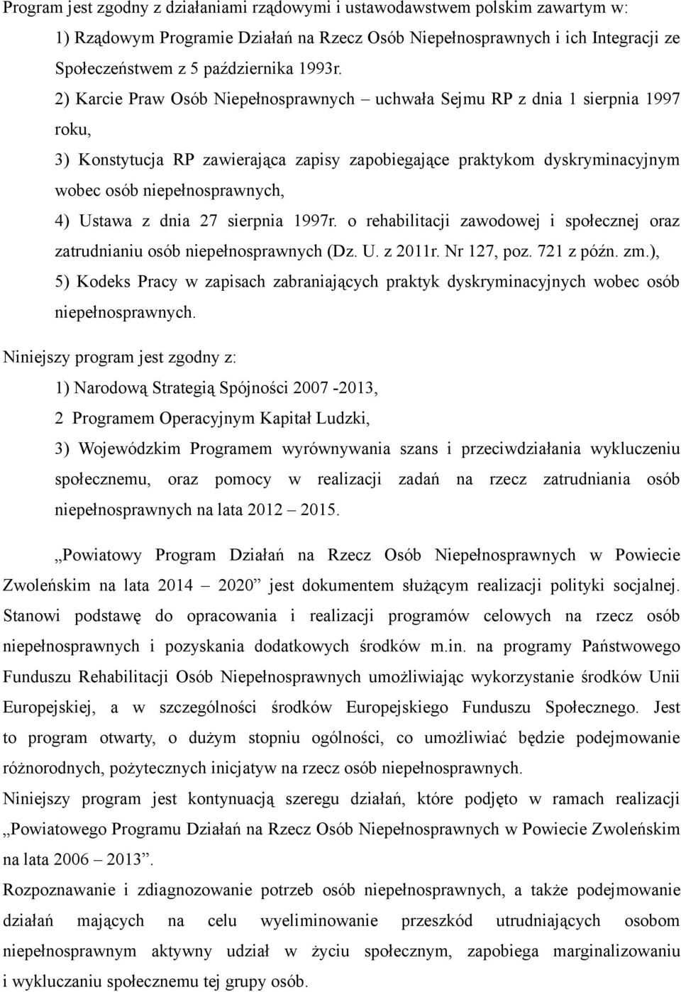 2) Karcie Praw Osób Niepełnosprawnych uchwała Sejmu RP z dnia 1 sierpnia 1997 roku, 3) Konstytucja RP zawierająca zapisy zapobiegające praktykom dyskryminacyjnym wobec osób niepełnosprawnych, 4)