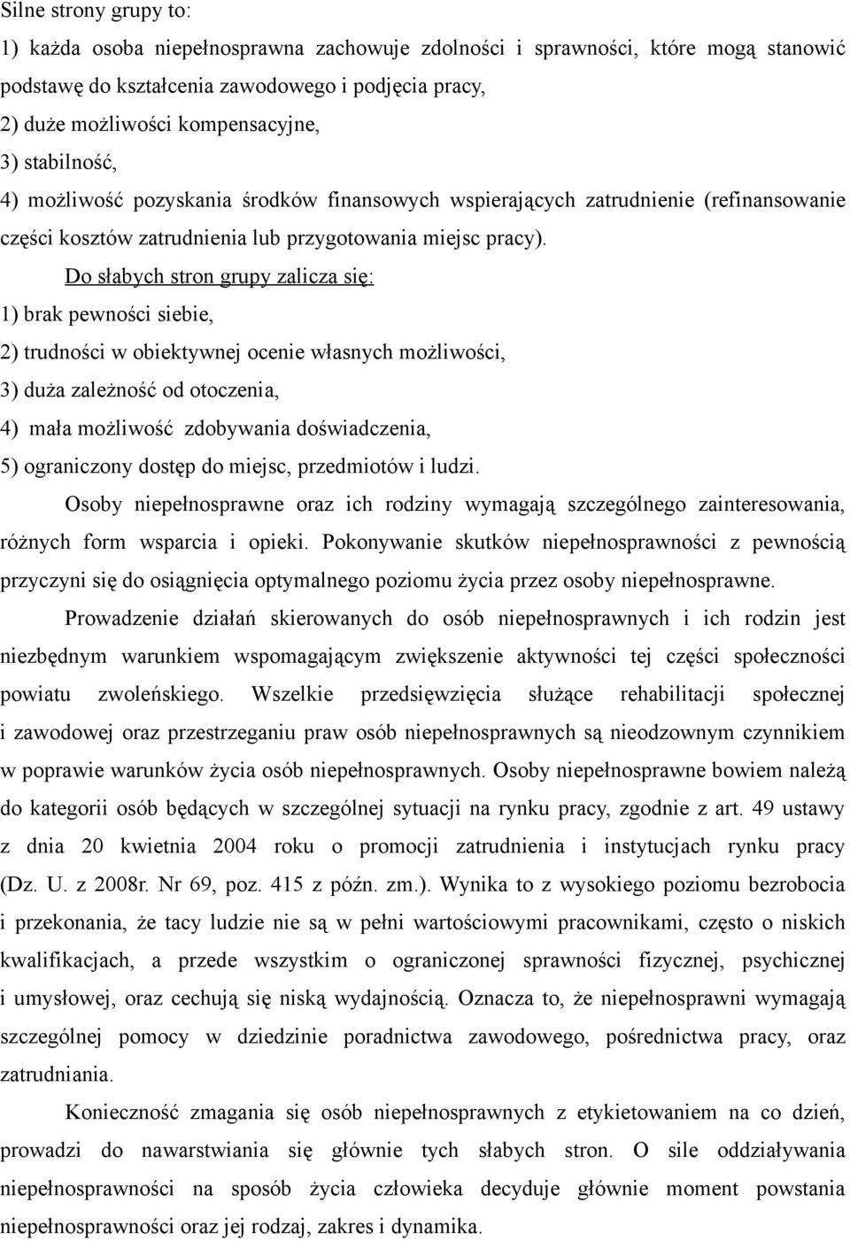 Do słabych stron grupy zalicza się: 1) brak pewności siebie, 2) trudności w obiektywnej ocenie własnych możliwości, 3) duża zależność od otoczenia, 4) mała możliwość zdobywania doświadczenia, 5)