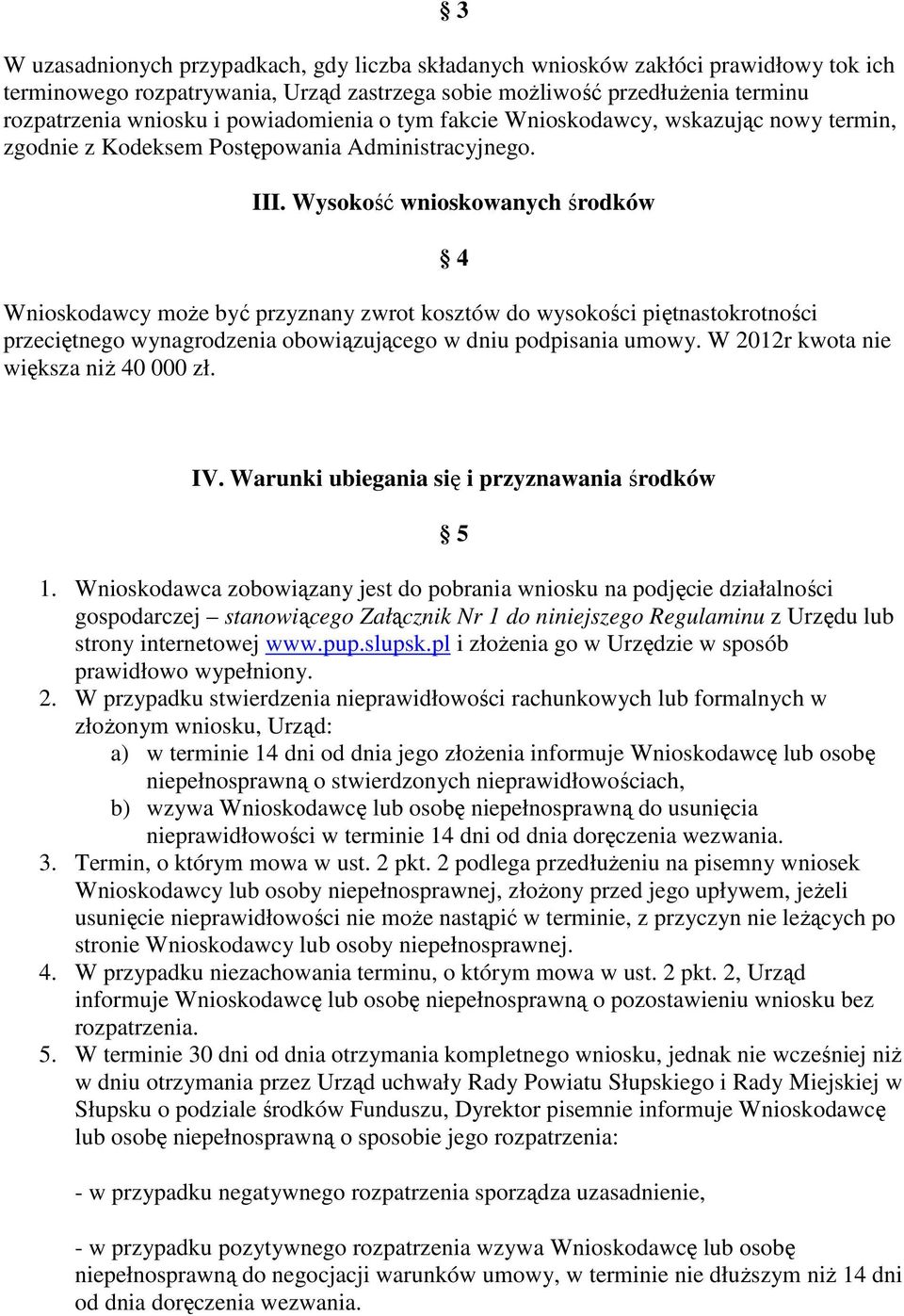 Wyskść wniskwanych śrdków 4 Wniskdawcy mŝe być przyznany zwrt ksztów d wyskści piętnastkrtnści przeciętneg wynagrdzenia bwiązująceg w dniu pdpisania umwy. W 2012r kwta nie większa niŝ 40 000 zł. IV.