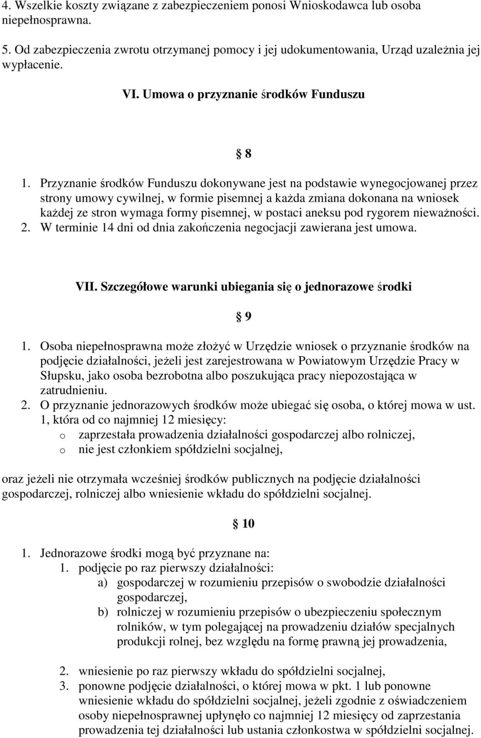 Przyznanie śrdków Funduszu dknywane jest na pdstawie wynegcjwanej przez strny umwy cywilnej, w frmie pisemnej a kaŝda zmiana dknana na wnisek kaŝdej ze strn wymaga frmy pisemnej, w pstaci aneksu pd