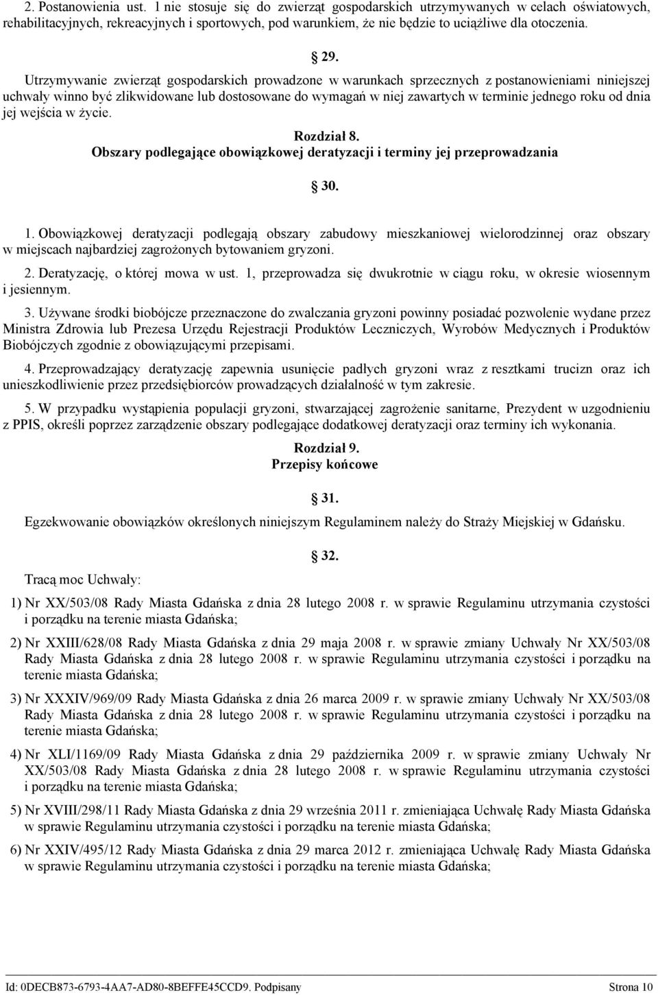 Utrzymywanie zwierząt gospodarskich prowadzone w warunkach sprzecznych z postanowieniami niniejszej uchwały winno być zlikwidowane lub dostosowane do wymagań w niej zawartych w terminie jednego roku